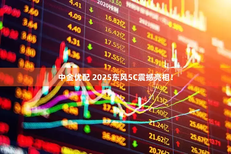 中金优配 2025东风5C震撼亮相！